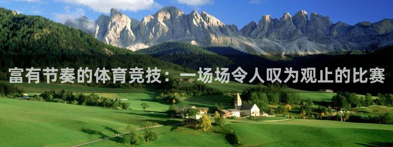 意昂3集团股票：富有节奏的体育竞技：一场场令人叹为观止的比赛