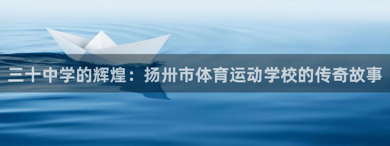 意昂招商：三十中学的辉煌：扬卅市体育运动学校的传奇故事