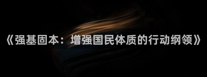 意昂32登录入口：《强基固本：增强国民体质的行动纲领》
